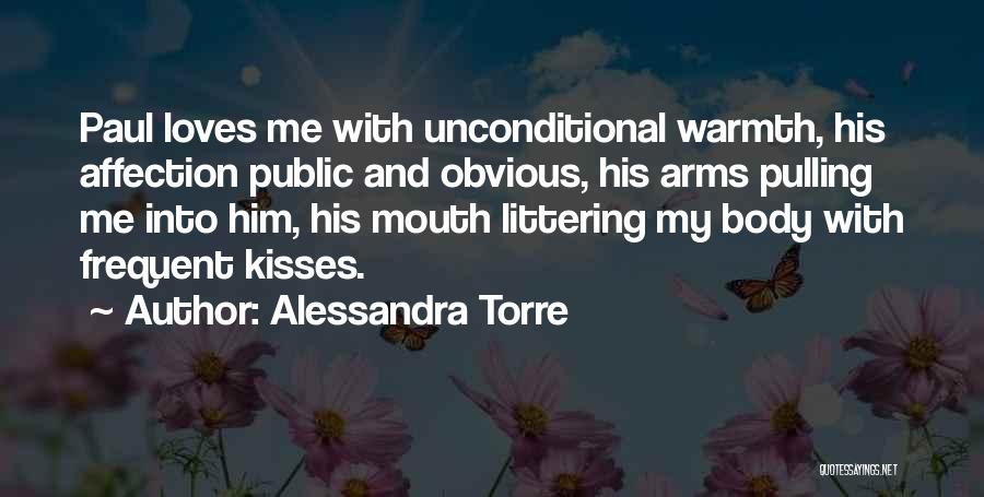 Alessandra Torre Quotes: Paul Loves Me With Unconditional Warmth, His Affection Public And Obvious, His Arms Pulling Me Into Him, His Mouth Littering