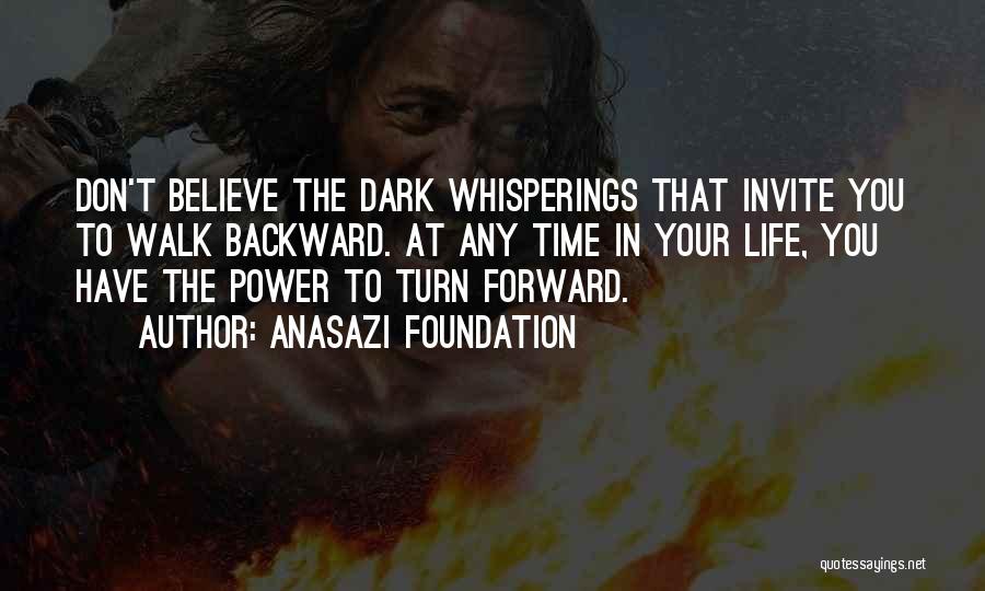 Anasazi Foundation Quotes: Don't Believe The Dark Whisperings That Invite You To Walk Backward. At Any Time In Your Life, You Have The