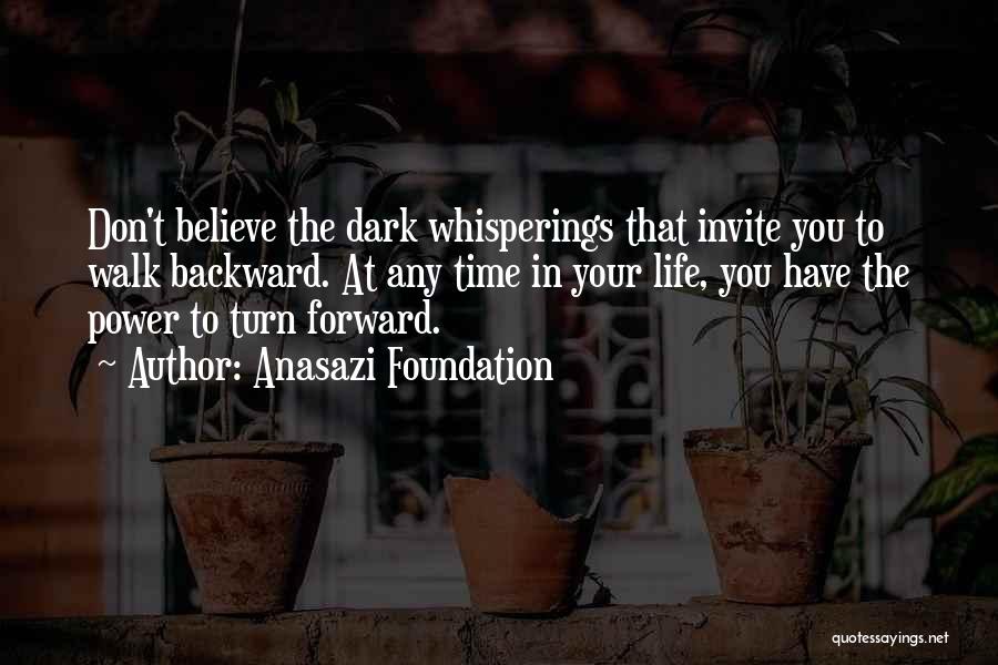 Anasazi Foundation Quotes: Don't Believe The Dark Whisperings That Invite You To Walk Backward. At Any Time In Your Life, You Have The