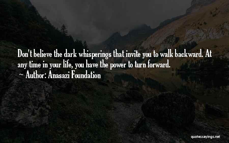 Anasazi Foundation Quotes: Don't Believe The Dark Whisperings That Invite You To Walk Backward. At Any Time In Your Life, You Have The