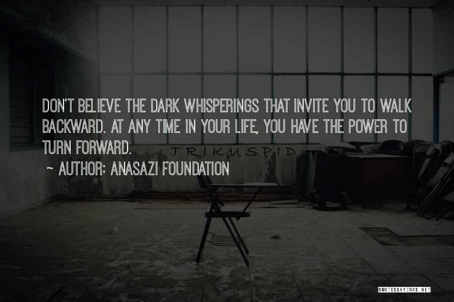 Anasazi Foundation Quotes: Don't Believe The Dark Whisperings That Invite You To Walk Backward. At Any Time In Your Life, You Have The