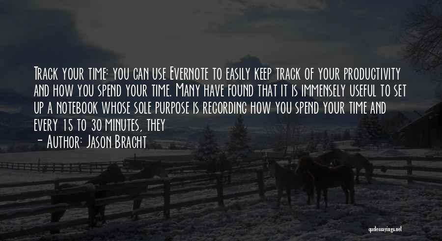 Jason Bracht Quotes: Track Your Time: You Can Use Evernote To Easily Keep Track Of Your Productivity And How You Spend Your Time.