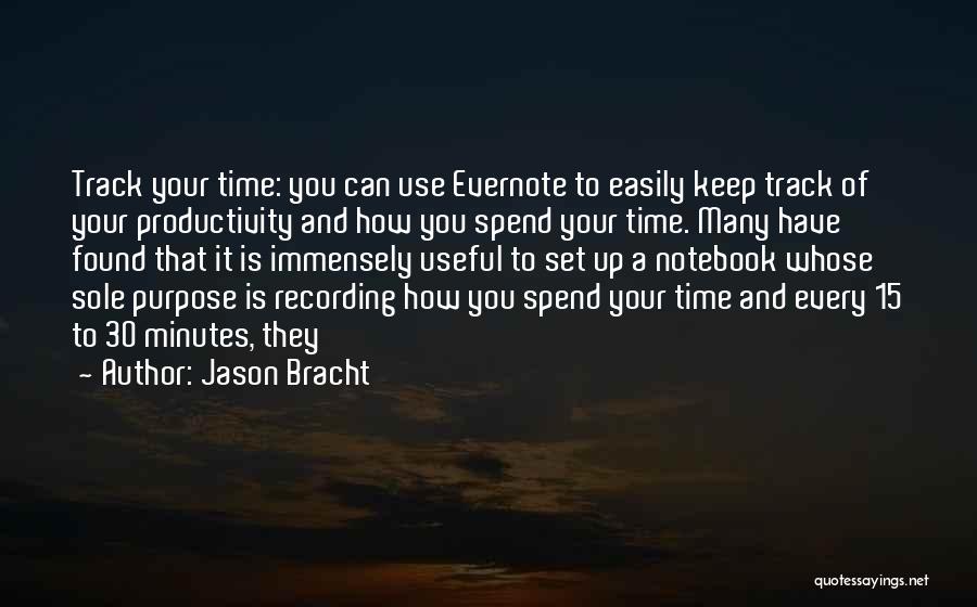 Jason Bracht Quotes: Track Your Time: You Can Use Evernote To Easily Keep Track Of Your Productivity And How You Spend Your Time.