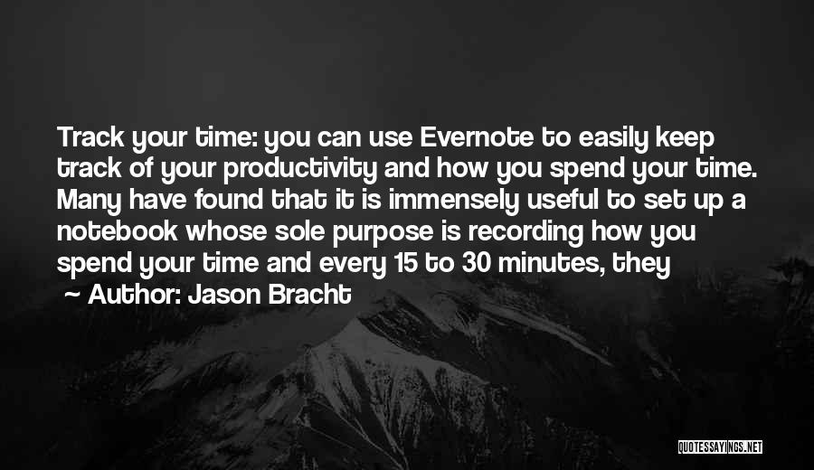 Jason Bracht Quotes: Track Your Time: You Can Use Evernote To Easily Keep Track Of Your Productivity And How You Spend Your Time.