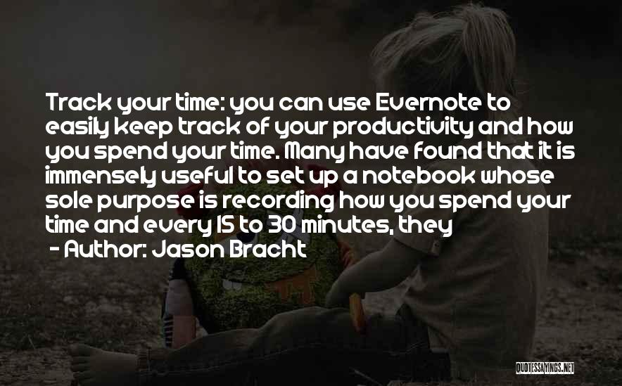 Jason Bracht Quotes: Track Your Time: You Can Use Evernote To Easily Keep Track Of Your Productivity And How You Spend Your Time.