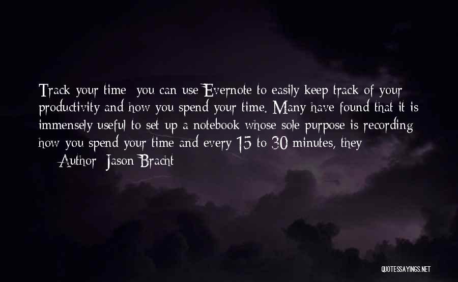 Jason Bracht Quotes: Track Your Time: You Can Use Evernote To Easily Keep Track Of Your Productivity And How You Spend Your Time.