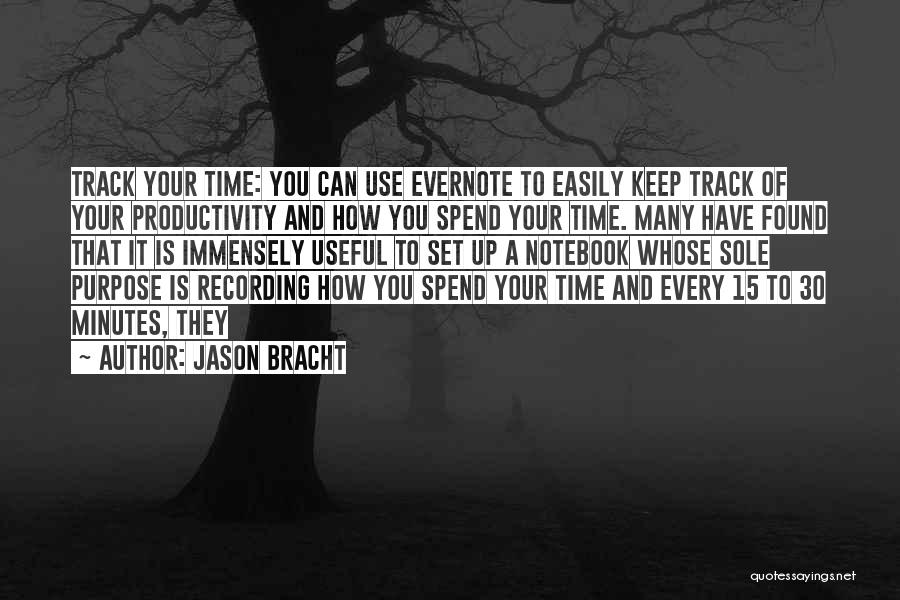 Jason Bracht Quotes: Track Your Time: You Can Use Evernote To Easily Keep Track Of Your Productivity And How You Spend Your Time.