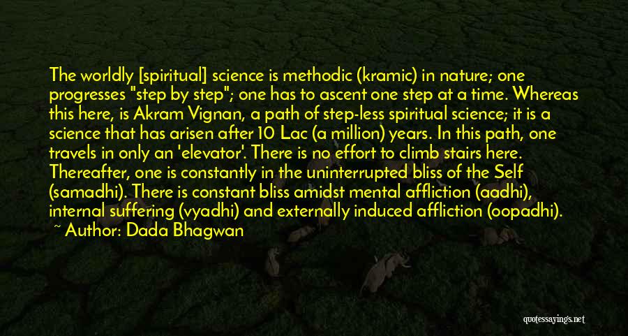 Dada Bhagwan Quotes: The Worldly [spiritual] Science Is Methodic (kramic) In Nature; One Progresses Step By Step; One Has To Ascent One Step