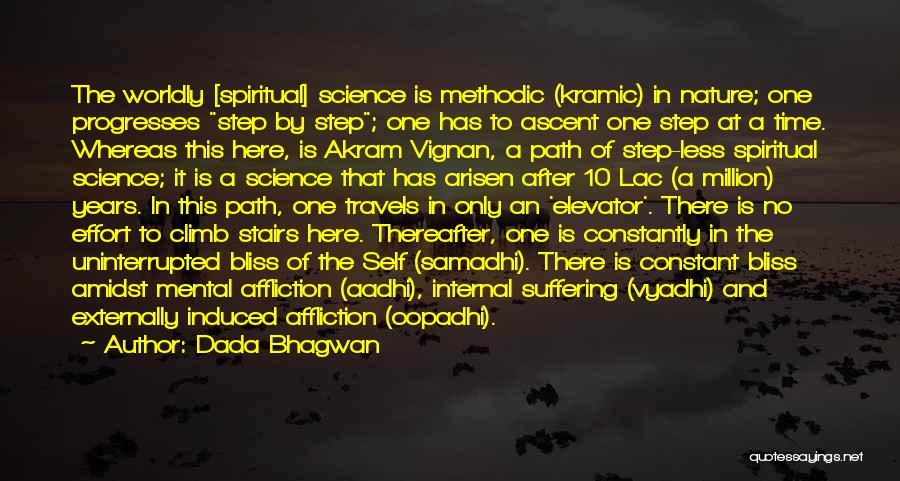 Dada Bhagwan Quotes: The Worldly [spiritual] Science Is Methodic (kramic) In Nature; One Progresses Step By Step; One Has To Ascent One Step