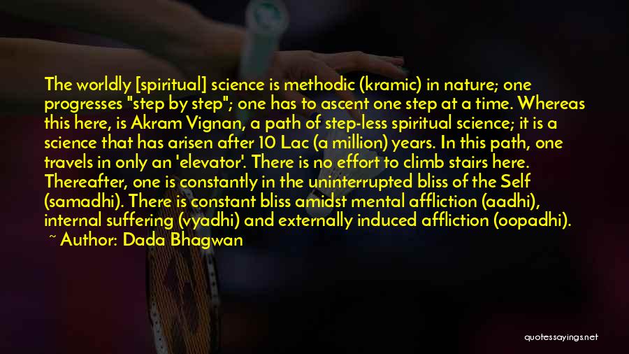 Dada Bhagwan Quotes: The Worldly [spiritual] Science Is Methodic (kramic) In Nature; One Progresses Step By Step; One Has To Ascent One Step