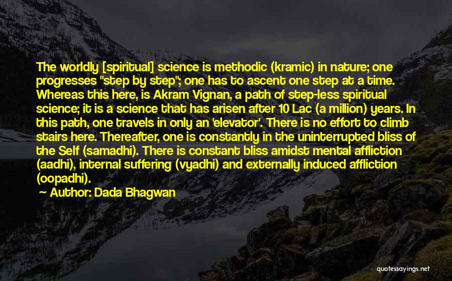 Dada Bhagwan Quotes: The Worldly [spiritual] Science Is Methodic (kramic) In Nature; One Progresses Step By Step; One Has To Ascent One Step