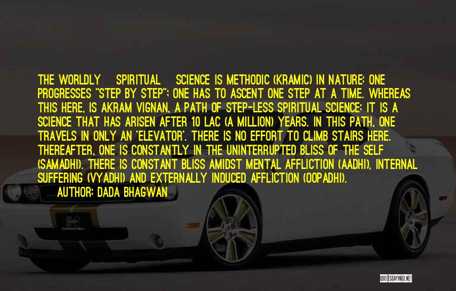 Dada Bhagwan Quotes: The Worldly [spiritual] Science Is Methodic (kramic) In Nature; One Progresses Step By Step; One Has To Ascent One Step