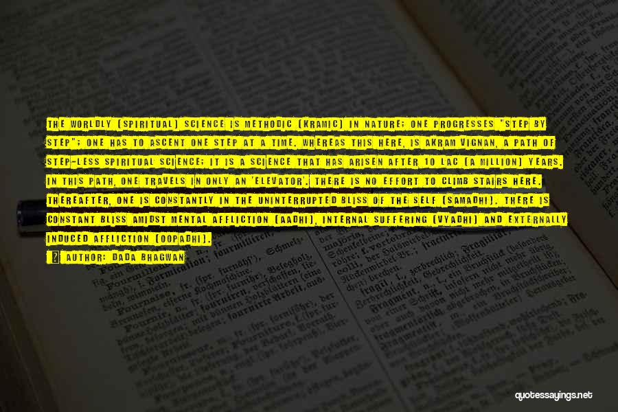 Dada Bhagwan Quotes: The Worldly [spiritual] Science Is Methodic (kramic) In Nature; One Progresses Step By Step; One Has To Ascent One Step