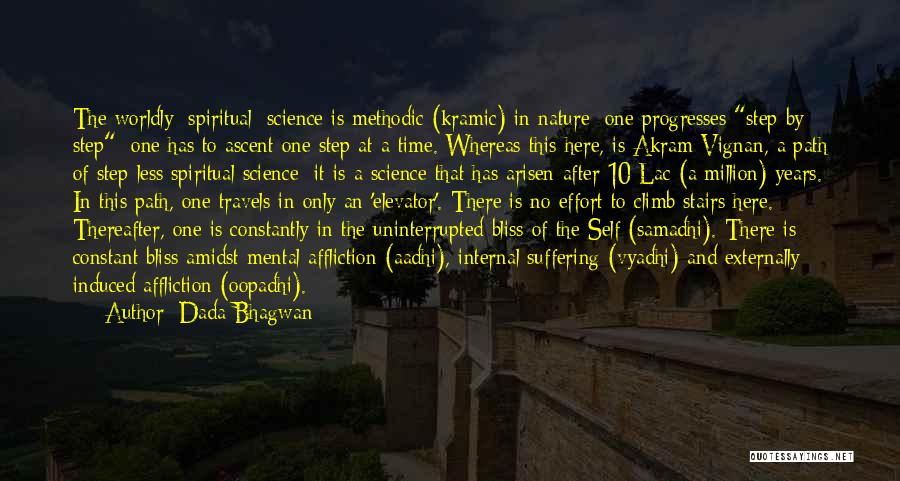 Dada Bhagwan Quotes: The Worldly [spiritual] Science Is Methodic (kramic) In Nature; One Progresses Step By Step; One Has To Ascent One Step