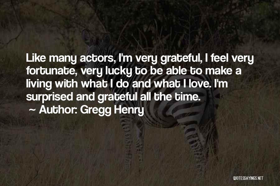 Gregg Henry Quotes: Like Many Actors, I'm Very Grateful, I Feel Very Fortunate, Very Lucky To Be Able To Make A Living With