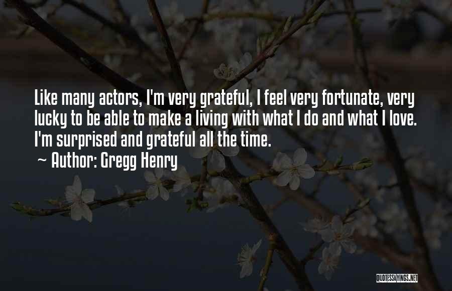 Gregg Henry Quotes: Like Many Actors, I'm Very Grateful, I Feel Very Fortunate, Very Lucky To Be Able To Make A Living With