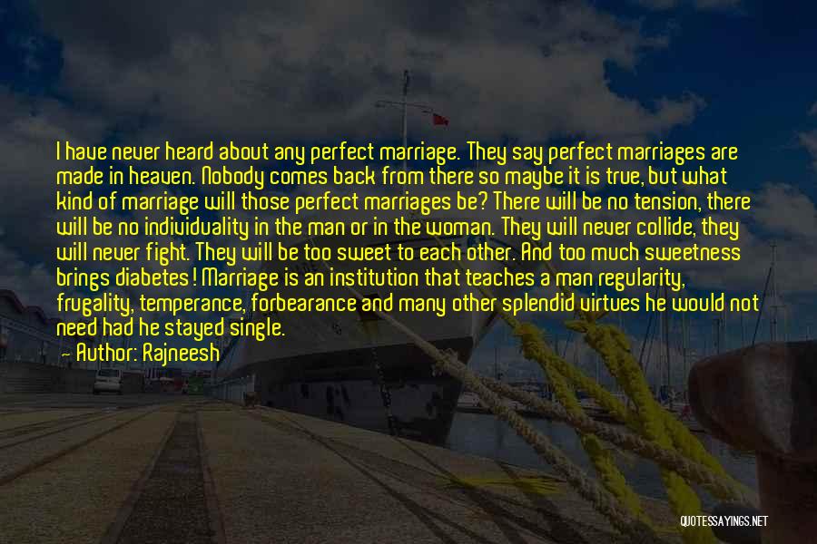 Rajneesh Quotes: I Have Never Heard About Any Perfect Marriage. They Say Perfect Marriages Are Made In Heaven. Nobody Comes Back From