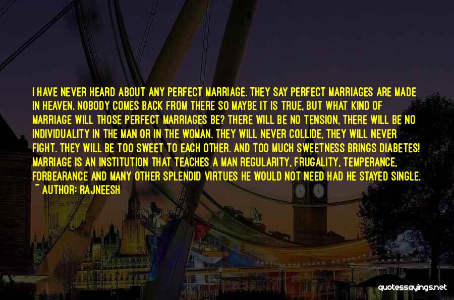 Rajneesh Quotes: I Have Never Heard About Any Perfect Marriage. They Say Perfect Marriages Are Made In Heaven. Nobody Comes Back From