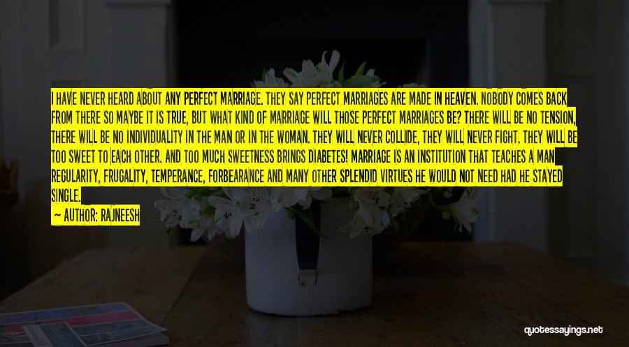 Rajneesh Quotes: I Have Never Heard About Any Perfect Marriage. They Say Perfect Marriages Are Made In Heaven. Nobody Comes Back From