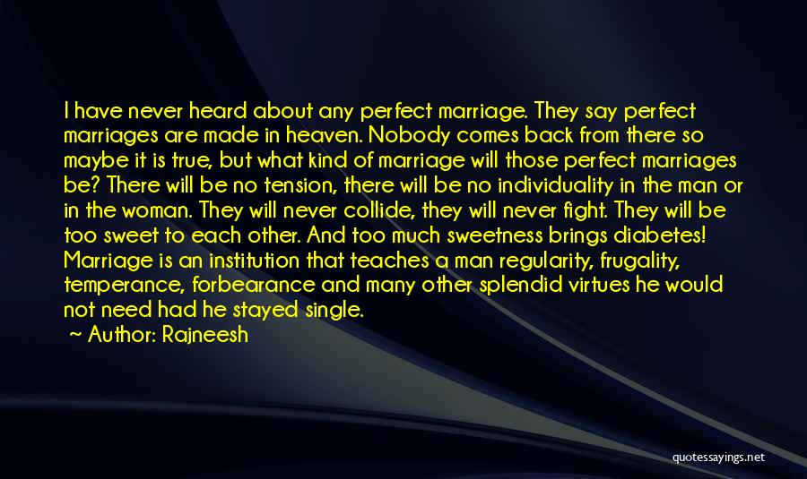 Rajneesh Quotes: I Have Never Heard About Any Perfect Marriage. They Say Perfect Marriages Are Made In Heaven. Nobody Comes Back From