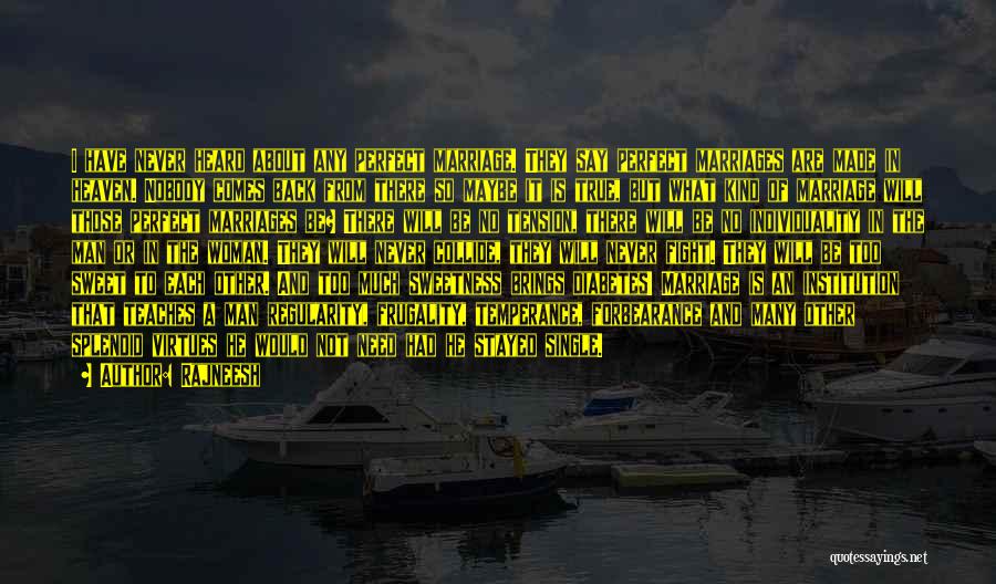 Rajneesh Quotes: I Have Never Heard About Any Perfect Marriage. They Say Perfect Marriages Are Made In Heaven. Nobody Comes Back From
