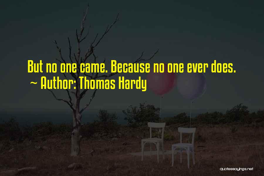 Thomas Hardy Quotes: But No One Came. Because No One Ever Does.