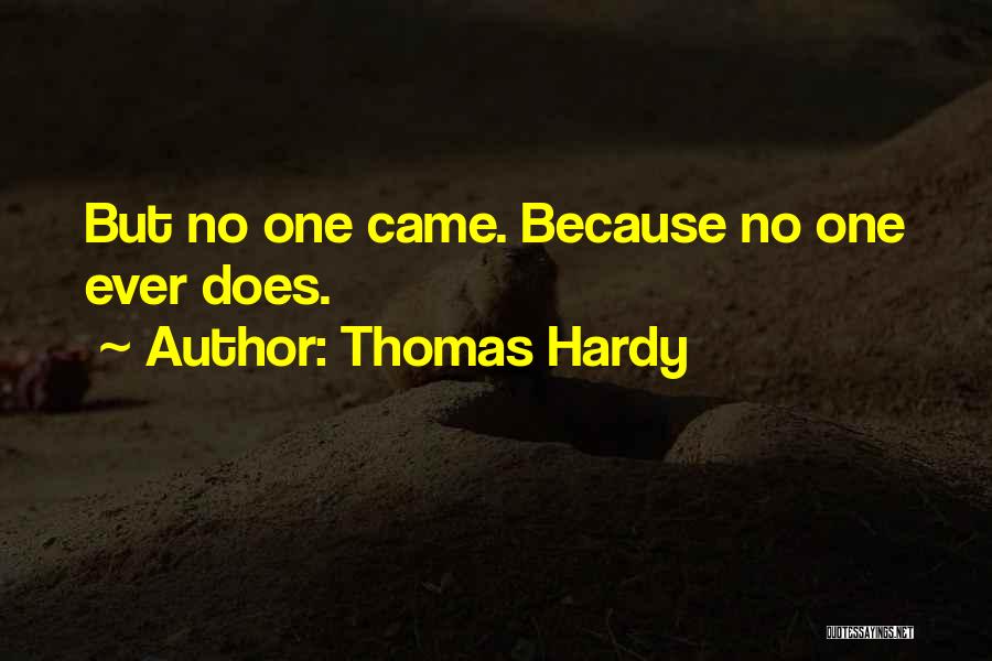 Thomas Hardy Quotes: But No One Came. Because No One Ever Does.