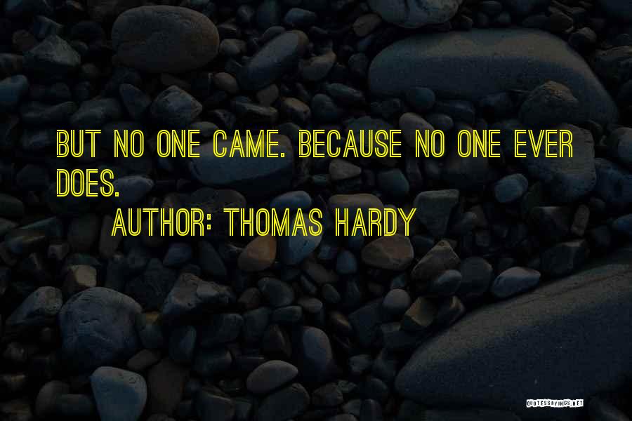 Thomas Hardy Quotes: But No One Came. Because No One Ever Does.