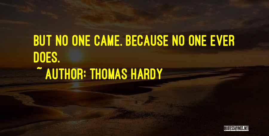 Thomas Hardy Quotes: But No One Came. Because No One Ever Does.