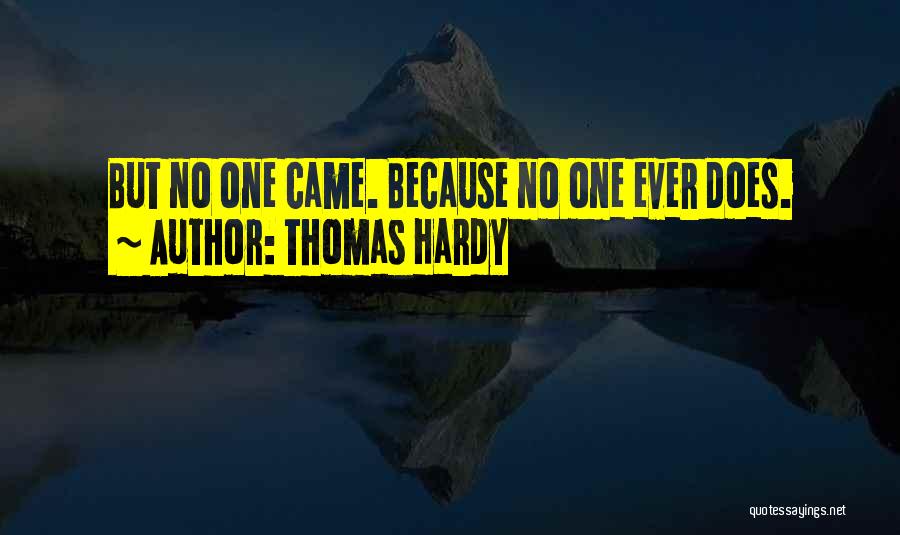 Thomas Hardy Quotes: But No One Came. Because No One Ever Does.