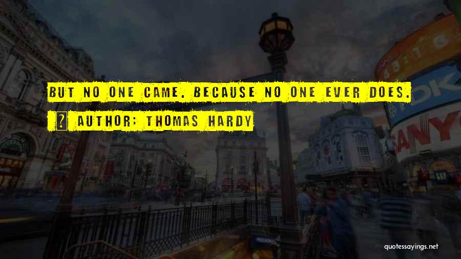 Thomas Hardy Quotes: But No One Came. Because No One Ever Does.