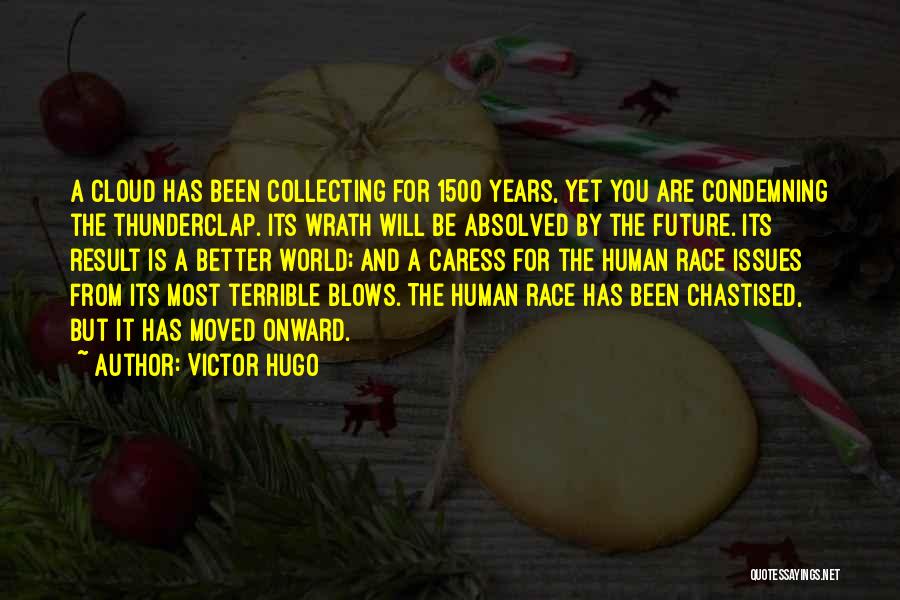 Victor Hugo Quotes: A Cloud Has Been Collecting For 1500 Years, Yet You Are Condemning The Thunderclap. Its Wrath Will Be Absolved By