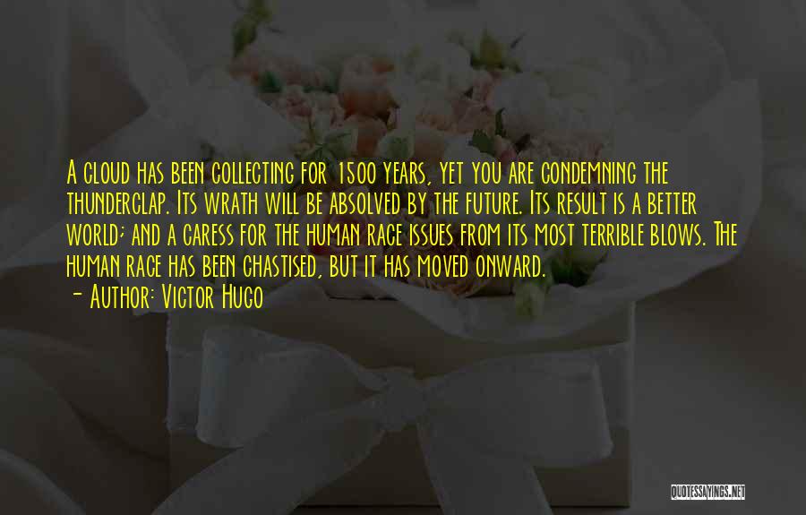 Victor Hugo Quotes: A Cloud Has Been Collecting For 1500 Years, Yet You Are Condemning The Thunderclap. Its Wrath Will Be Absolved By