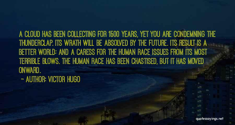 Victor Hugo Quotes: A Cloud Has Been Collecting For 1500 Years, Yet You Are Condemning The Thunderclap. Its Wrath Will Be Absolved By