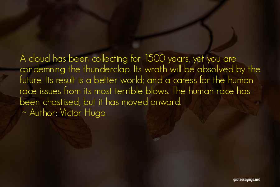 Victor Hugo Quotes: A Cloud Has Been Collecting For 1500 Years, Yet You Are Condemning The Thunderclap. Its Wrath Will Be Absolved By