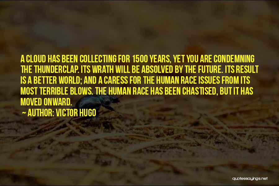 Victor Hugo Quotes: A Cloud Has Been Collecting For 1500 Years, Yet You Are Condemning The Thunderclap. Its Wrath Will Be Absolved By