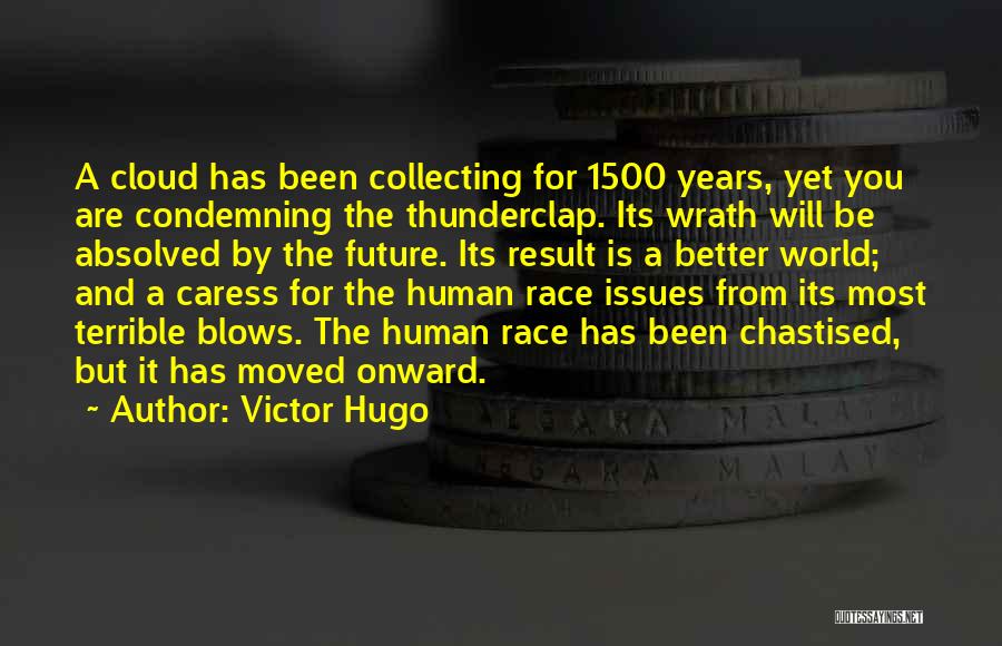 Victor Hugo Quotes: A Cloud Has Been Collecting For 1500 Years, Yet You Are Condemning The Thunderclap. Its Wrath Will Be Absolved By