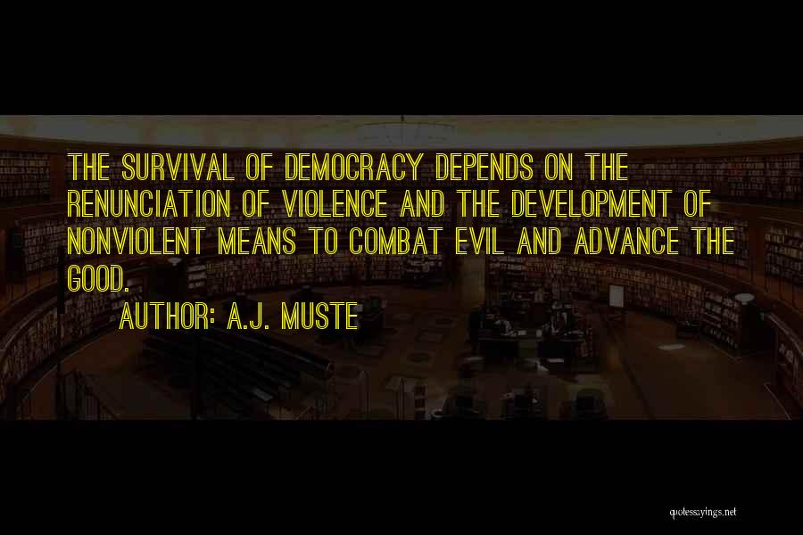 A.J. Muste Quotes: The Survival Of Democracy Depends On The Renunciation Of Violence And The Development Of Nonviolent Means To Combat Evil And
