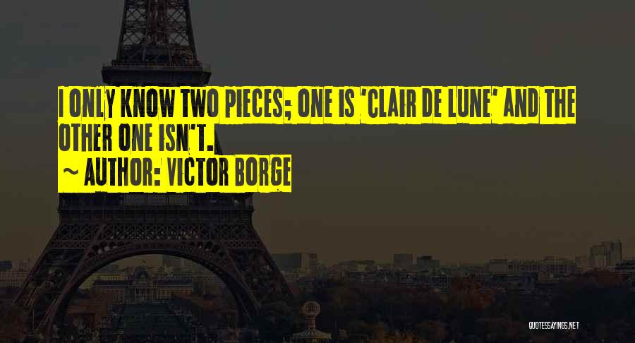 Victor Borge Quotes: I Only Know Two Pieces; One Is 'clair De Lune' And The Other One Isn't.