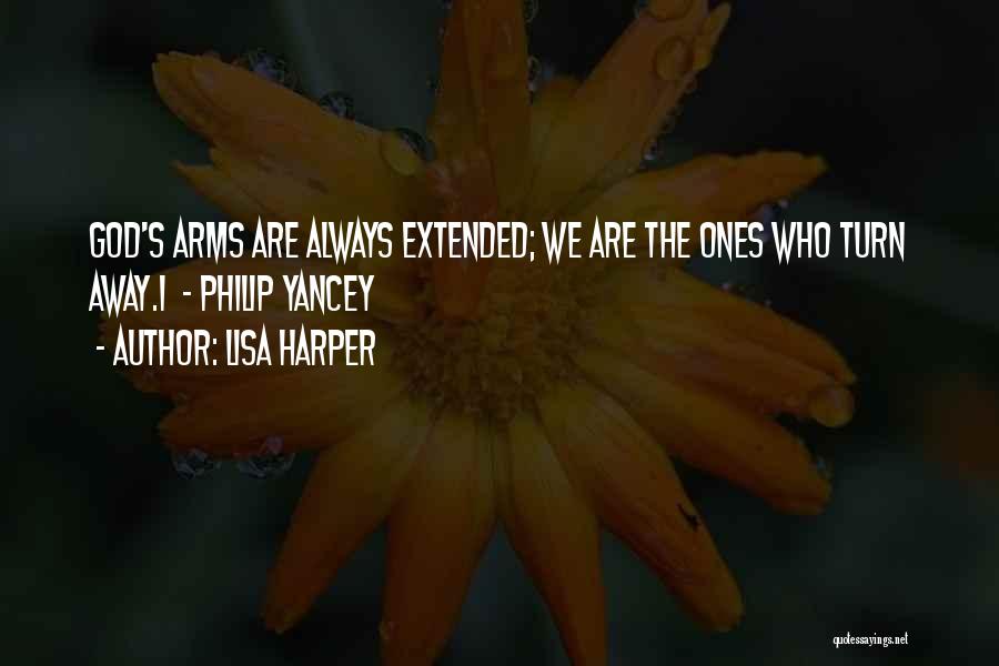 Lisa Harper Quotes: God's Arms Are Always Extended; We Are The Ones Who Turn Away.1 - Philip Yancey