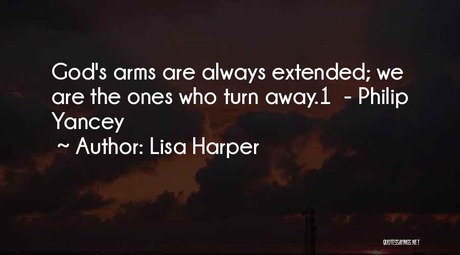 Lisa Harper Quotes: God's Arms Are Always Extended; We Are The Ones Who Turn Away.1 - Philip Yancey