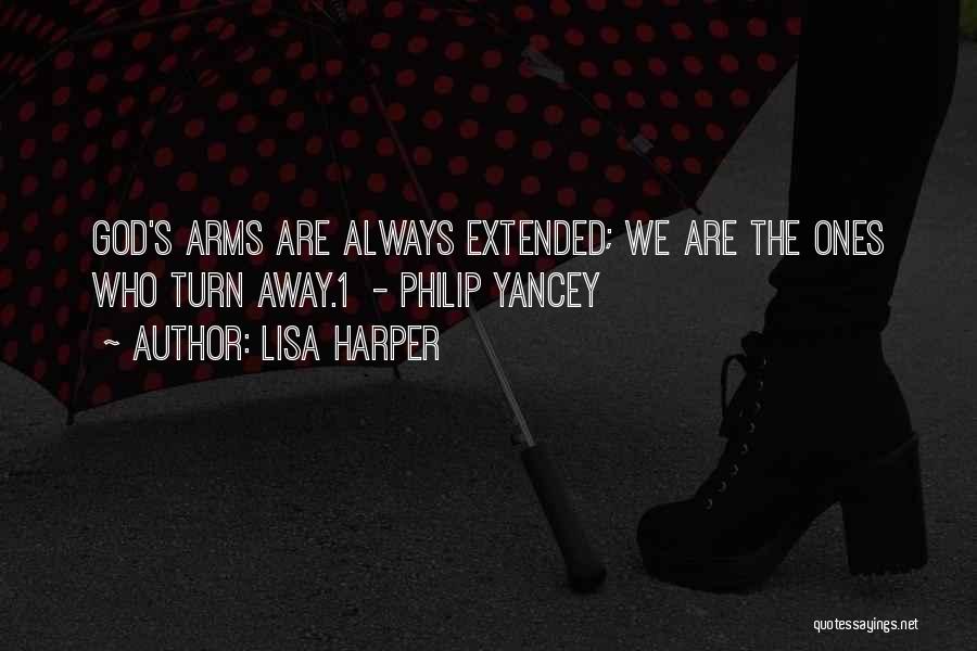Lisa Harper Quotes: God's Arms Are Always Extended; We Are The Ones Who Turn Away.1 - Philip Yancey