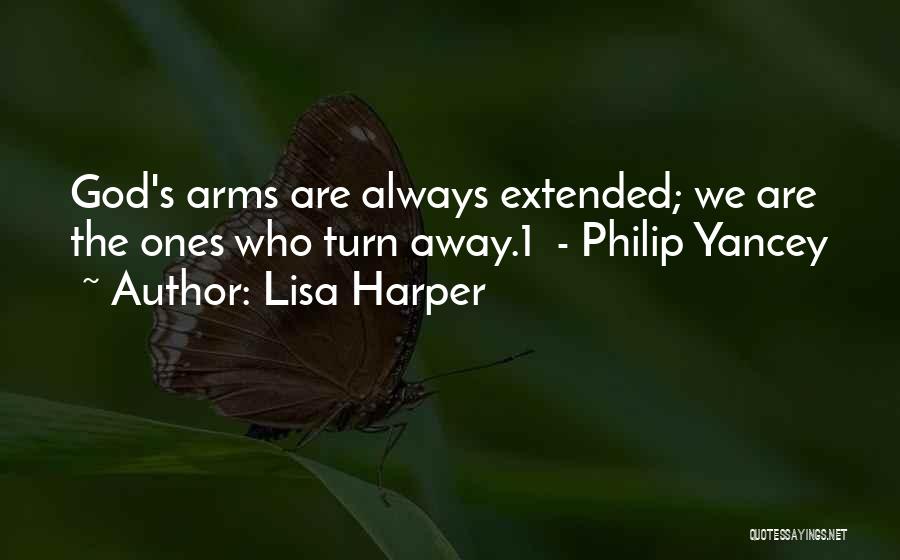 Lisa Harper Quotes: God's Arms Are Always Extended; We Are The Ones Who Turn Away.1 - Philip Yancey