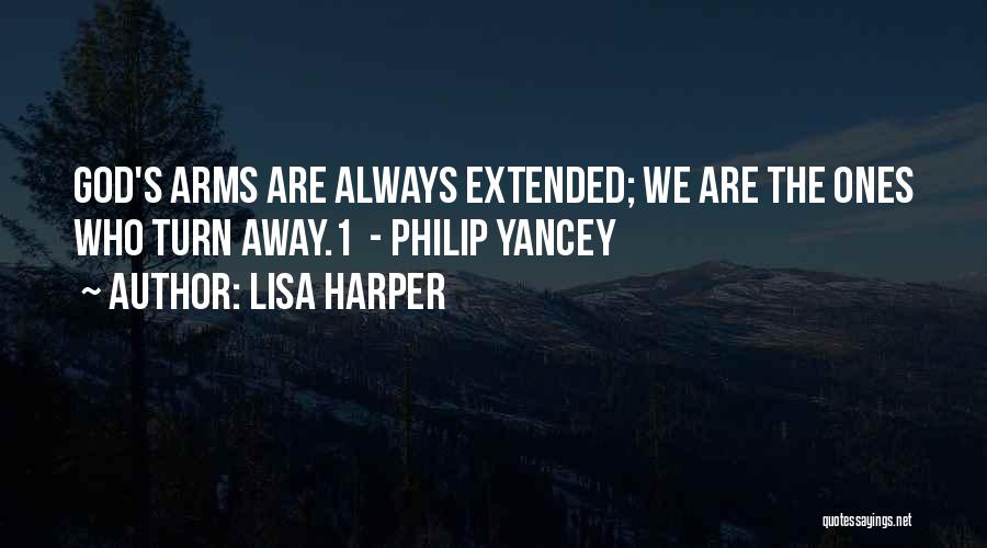 Lisa Harper Quotes: God's Arms Are Always Extended; We Are The Ones Who Turn Away.1 - Philip Yancey