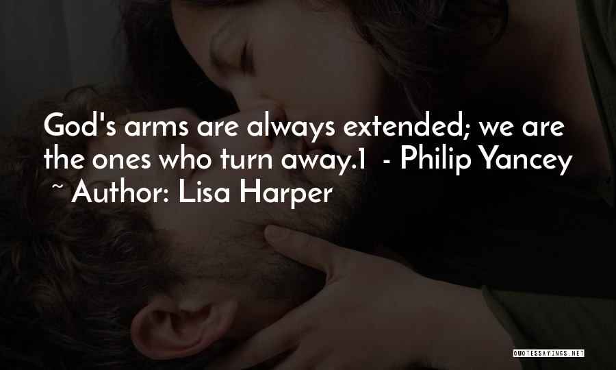 Lisa Harper Quotes: God's Arms Are Always Extended; We Are The Ones Who Turn Away.1 - Philip Yancey