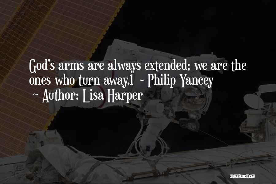 Lisa Harper Quotes: God's Arms Are Always Extended; We Are The Ones Who Turn Away.1 - Philip Yancey