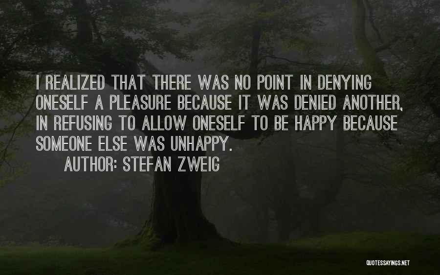 Stefan Zweig Quotes: I Realized That There Was No Point In Denying Oneself A Pleasure Because It Was Denied Another, In Refusing To