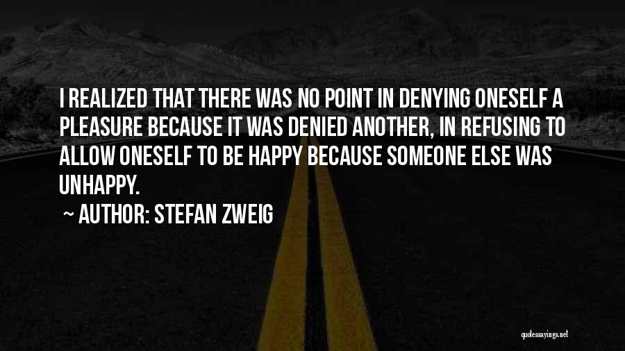 Stefan Zweig Quotes: I Realized That There Was No Point In Denying Oneself A Pleasure Because It Was Denied Another, In Refusing To
