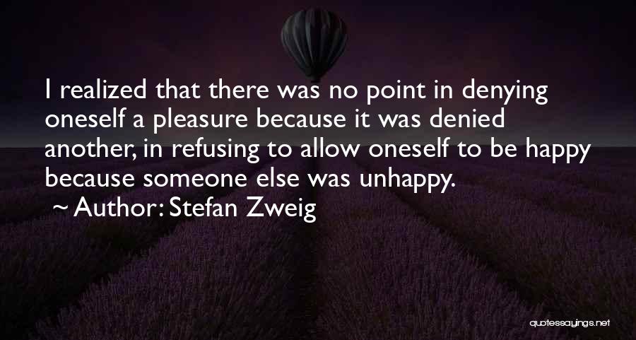 Stefan Zweig Quotes: I Realized That There Was No Point In Denying Oneself A Pleasure Because It Was Denied Another, In Refusing To