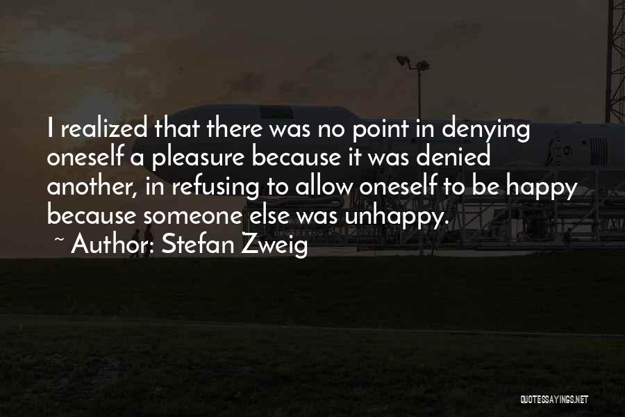 Stefan Zweig Quotes: I Realized That There Was No Point In Denying Oneself A Pleasure Because It Was Denied Another, In Refusing To